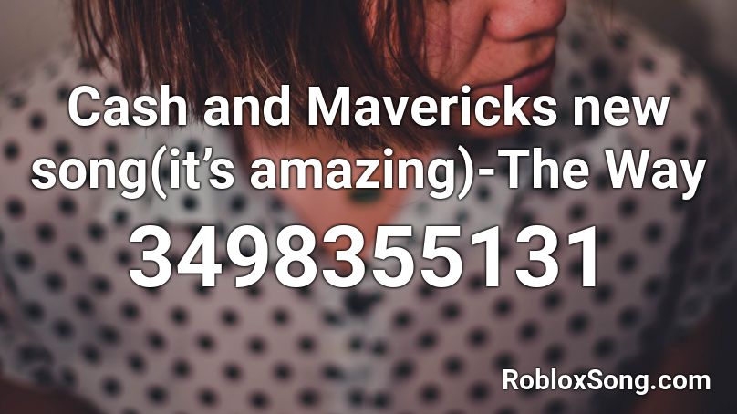 Cash and Mavericks new song(it’s amazing)-The Way  Roblox ID