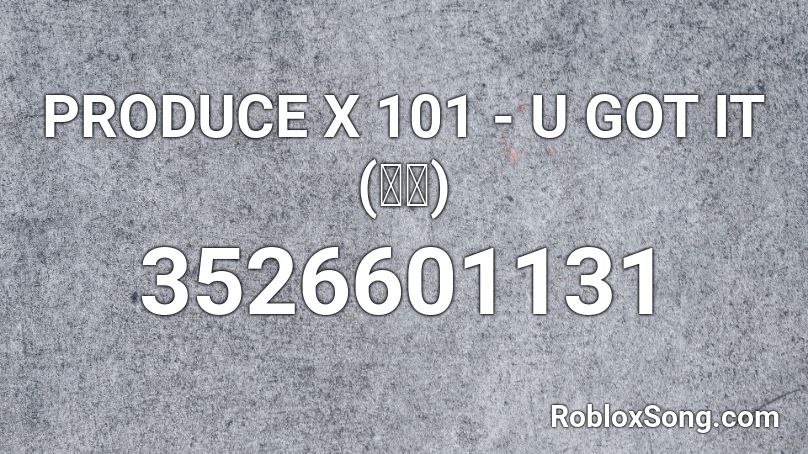 PRODUCE X 101 - U GOT IT  (갓츄) Roblox ID