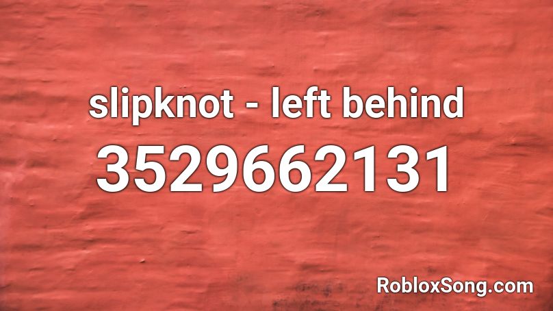 Slipknot Left Behind Roblox Id Roblox Music Codes - left behind roblox song id