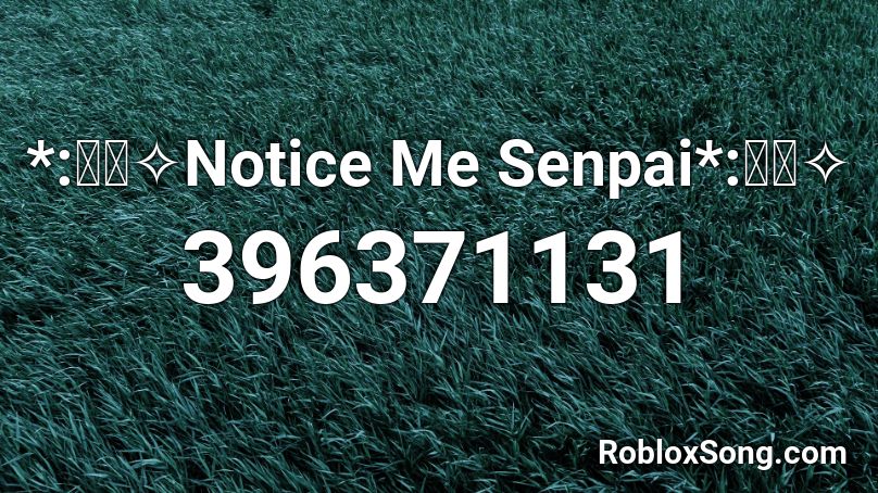 *:･ﾟ✧Notice Me Senpai*:･ﾟ✧ Roblox ID