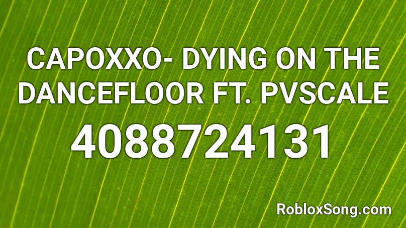 CAPOXXO- DYING ON THE DANCEFLOOR FT. PVSCALE Roblox ID