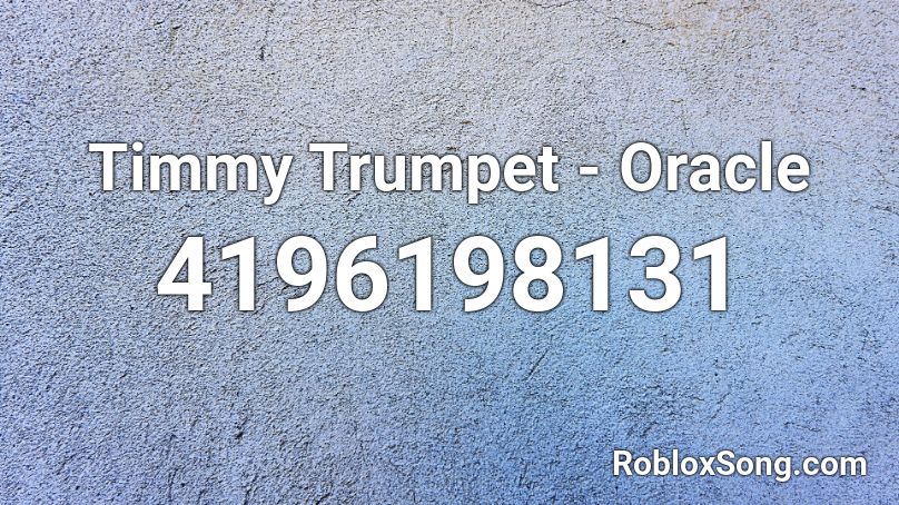 Timmy Trumpet Oracle Roblox Id Roblox Music Codes - roblox id songs timmy trumpet