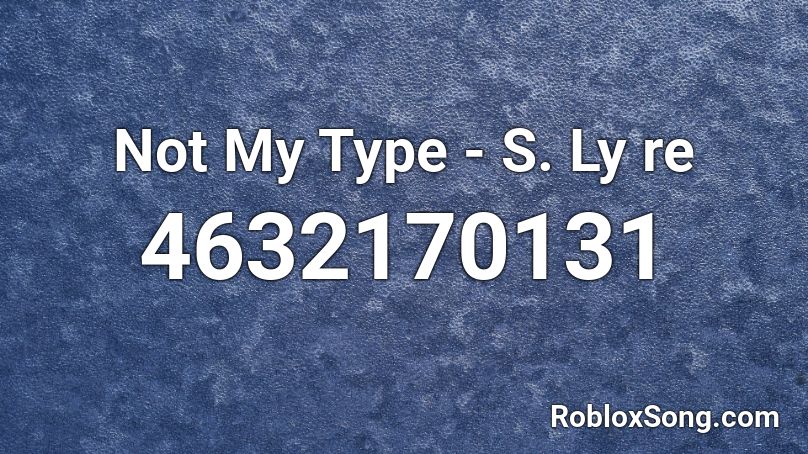 Not My Type - S. Ly re Roblox ID