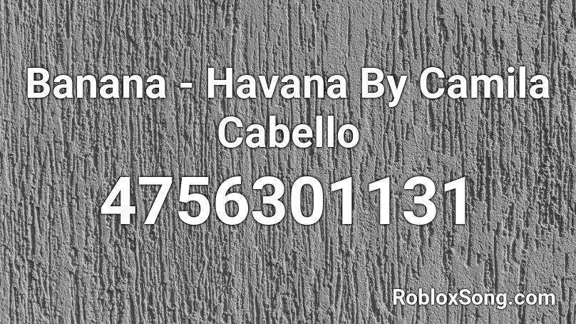 Banana Havana By Camila Cabello Roblox Id Roblox Music Codes - roblox song havana