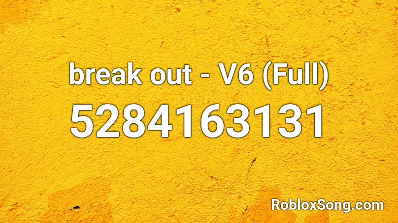 break out - V6 (Full) Roblox ID