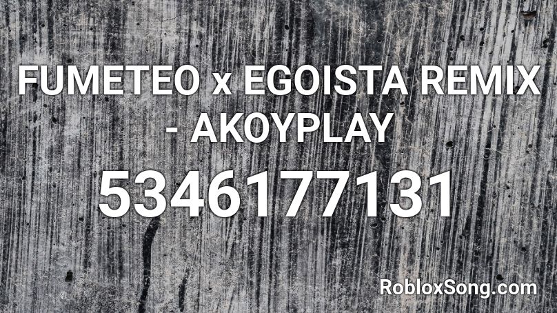 FUMETEO x EGOISTA  REMIX - AKOYPLAY Roblox ID