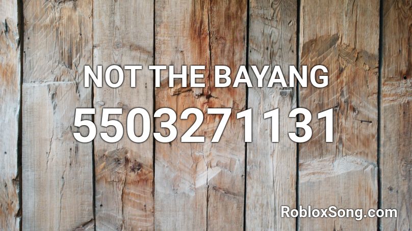 NOT THE BAYANG Roblox ID