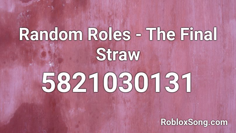 Random Roles The Final Straw Roblox Id Roblox Music Codes - straw intro song roblox id