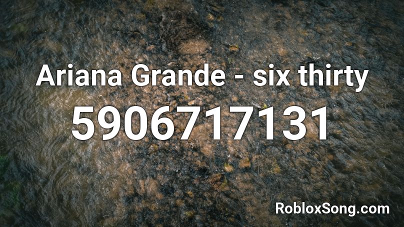 Ariana Grande - six thirty Roblox ID