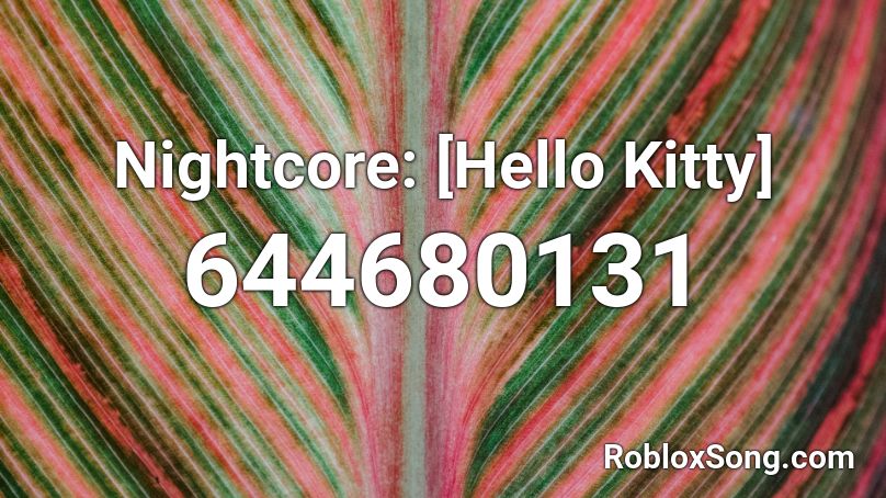 Nightcore Hello Kitty Roblox Id Roblox Music Codes - roblox hello kitty id