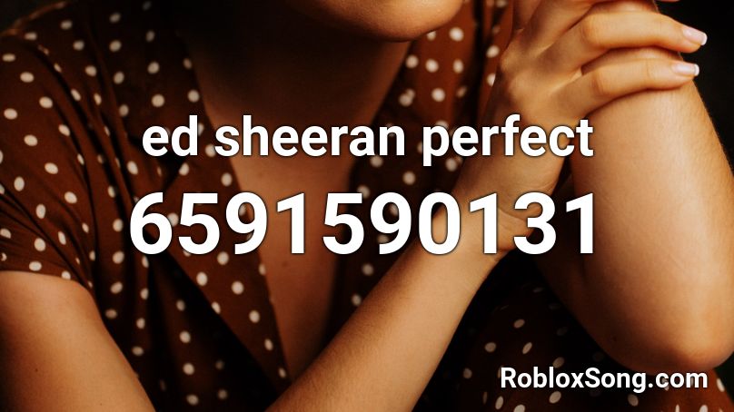 Ed Sheeran Perfect Roblox Id Roblox Music Codes - ed sheeran roblox id 2021