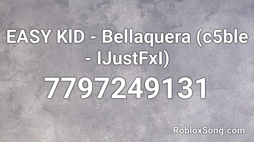 EASY KlD - Bellaquera (c5ble - IJustFxI) Roblox ID