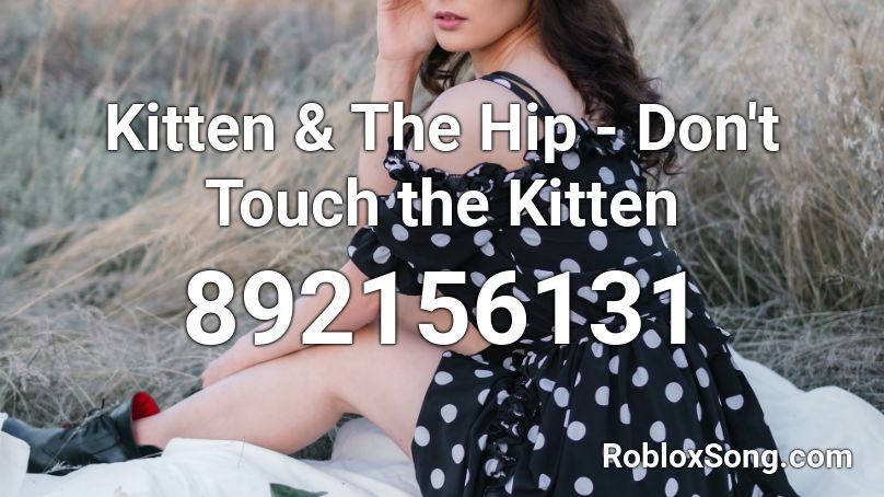 Kitten & The Hip - Don't Touch the Kitten Roblox ID