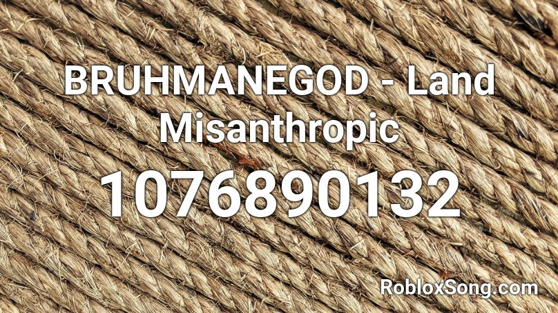 BRUHMANEGOD - Land Misanthropic Roblox ID