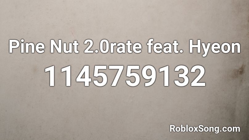 Pine Nut 2.0rate feat. Hyeon Roblox ID