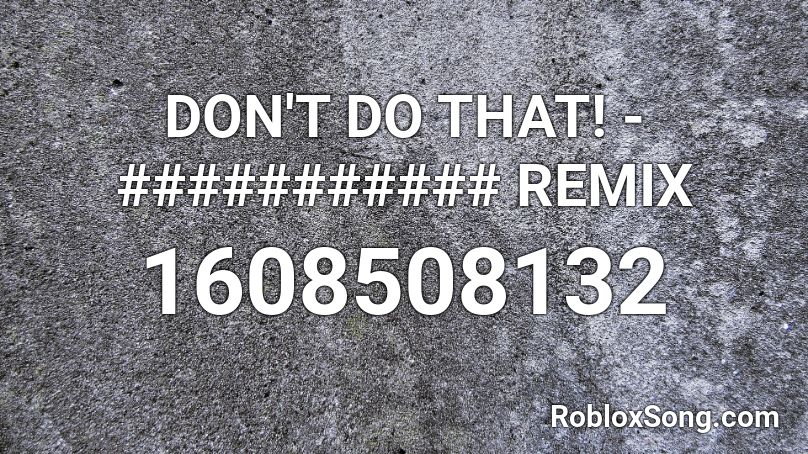 DON'T DO THAT! - ########### REMIX Roblox ID