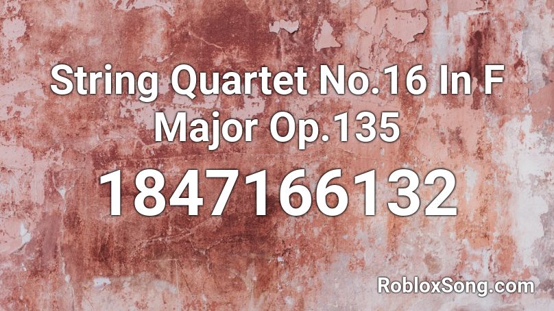 String Quartet No.16 In F Major Op.135 Roblox ID