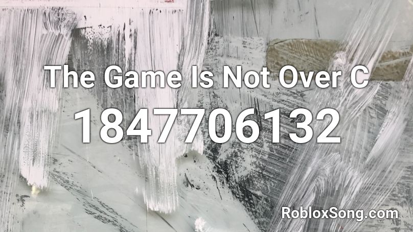 The Game Is Not Over C Roblox ID