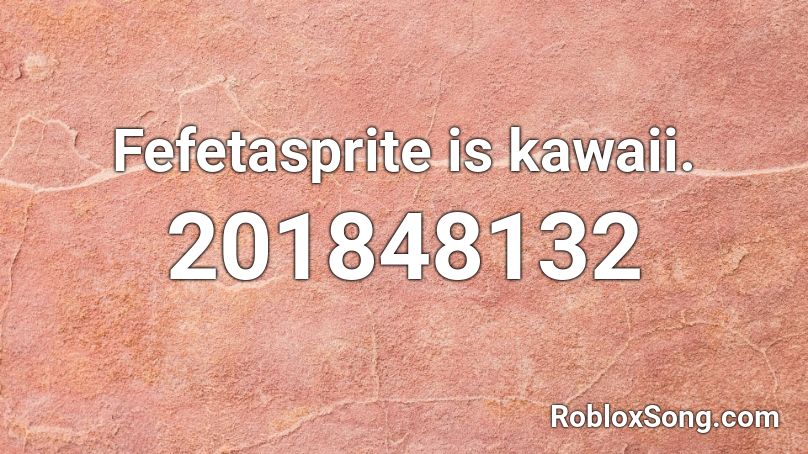 Fefetasprite is kawaii. Roblox ID