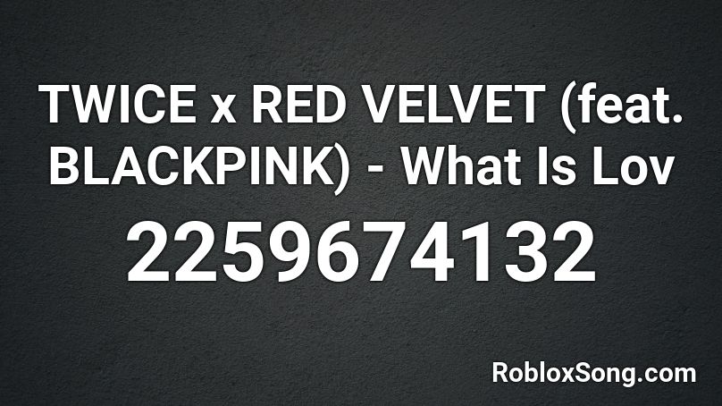 TWICE x RED VELVET (feat. BLACKPINK) - What Is Lov Roblox ID