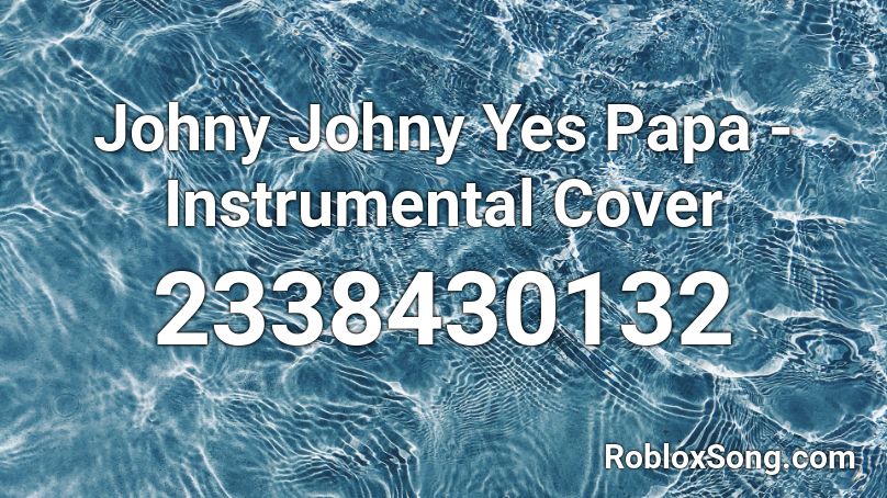 Johny Johny Yes Papa - Instrumental Cover Roblox ID