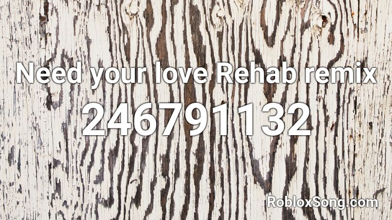 Need your love Rehab remix Roblox ID