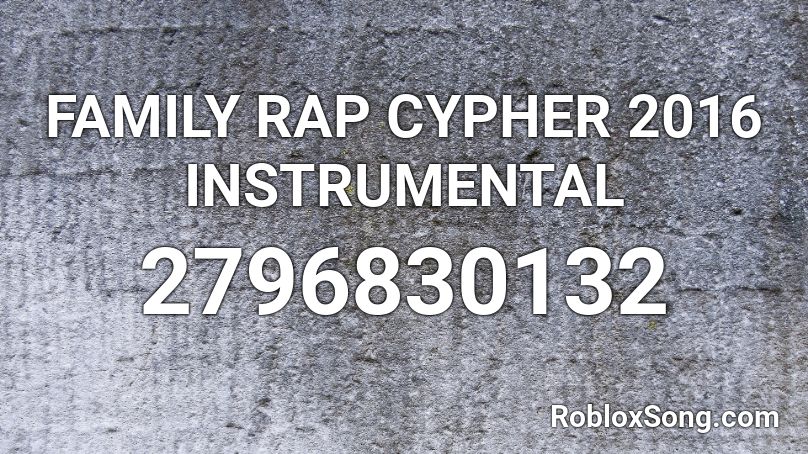 Family Rap Cypher 2016 Instrumental Roblox Id Roblox Music Codes - cypher roblox song