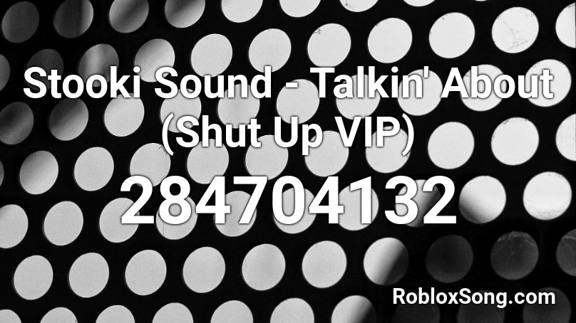 Stooki Sound - Talkin' About (Shut Up VIP) Roblox ID