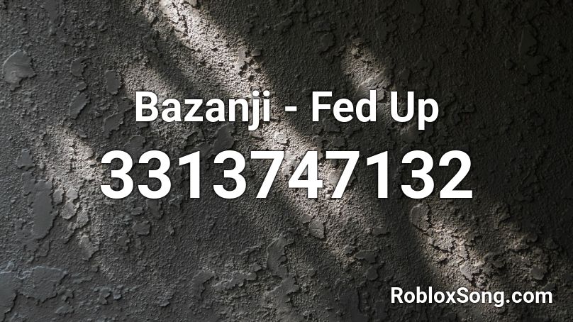 Bazanji - Fed Up  Roblox ID