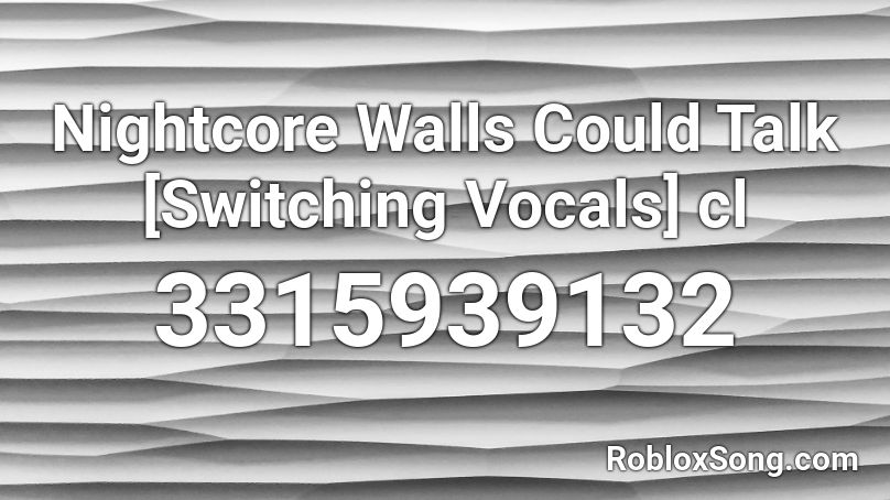 Nightcore Walls Could Talk Switching Vocals Cl Roblox Id Roblox Music Codes - how do you talk in roblox