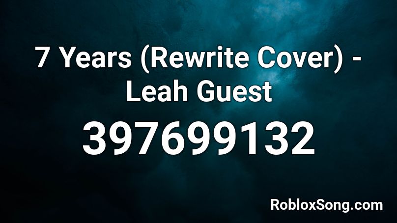 7 Years (Rewrite Cover) - Leah Guest  Roblox ID