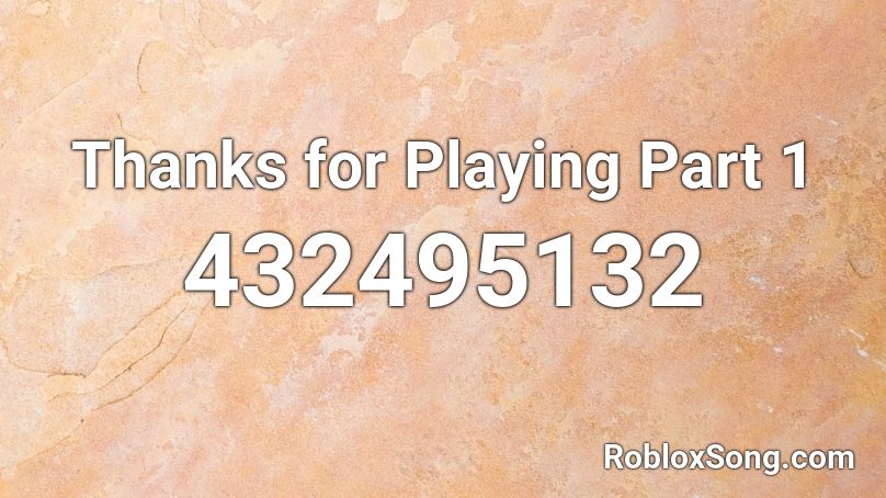 Thanks for Playing Part 1 Roblox ID