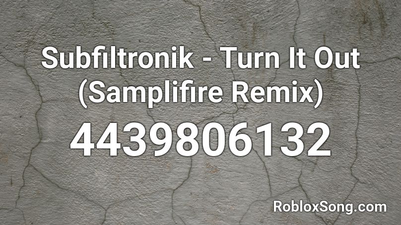 Subfiltronik - Turn It Out (Samplifire Remix) Roblox ID