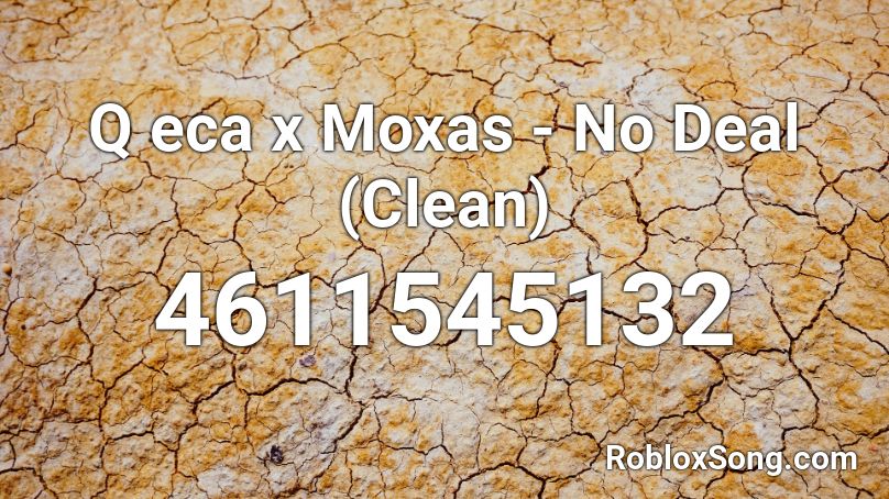 Q eca x Moxas - No Deal (Clean) Roblox ID