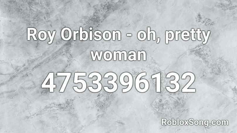 Roy Orbison Oh Pretty Woman Roblox Id Roblox Music Codes - roblox woman body id