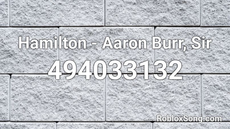 Hamilton Aaron Burr Sir Roblox Id Roblox Music Codes - hamilton song id roblox