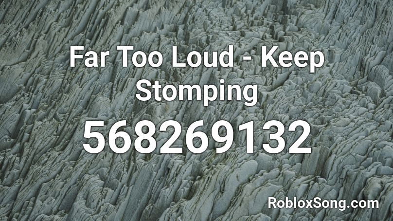 Far Too Loud - Keep Stomping Roblox ID