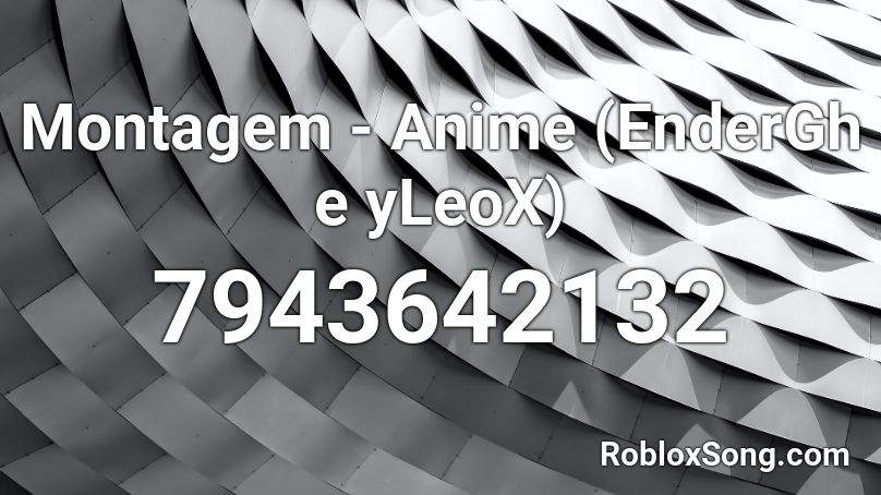 Montagem - Anime (EnderGh e yLeoX) Roblox ID