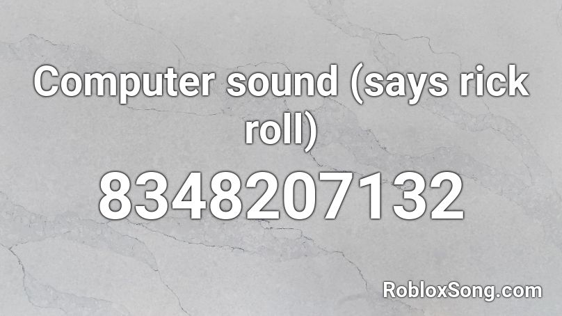 Computer sound (says rick roll) Roblox ID