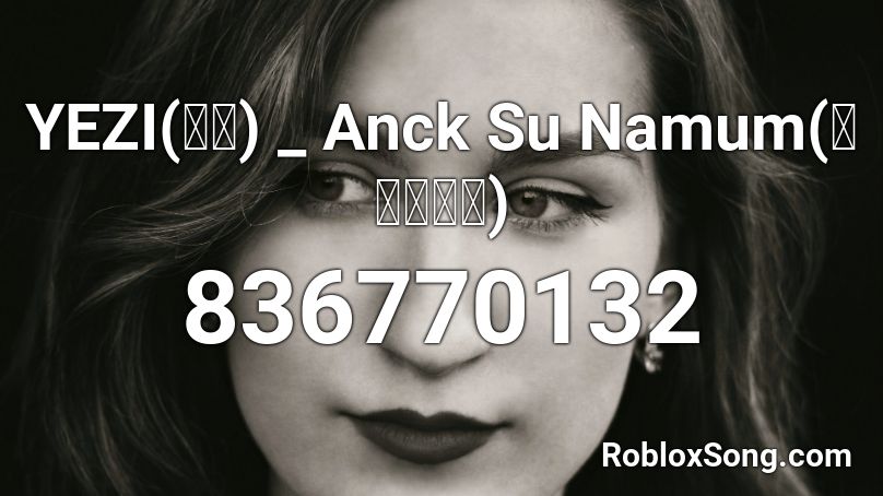 YEZI(예지) _ Anck Su Namum(아낙수나문) Roblox ID