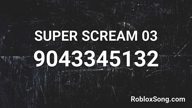 SUPER SCREAM 03 Roblox ID