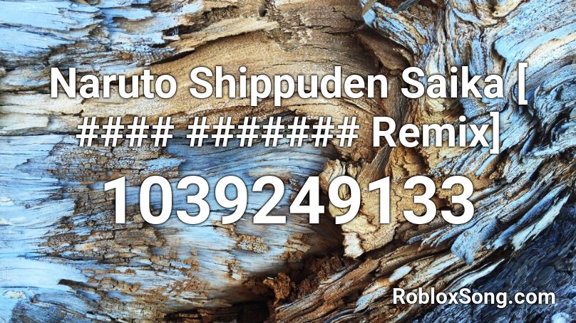 Naruto Shippuden Saika [ #### ####### Remix] Roblox ID
