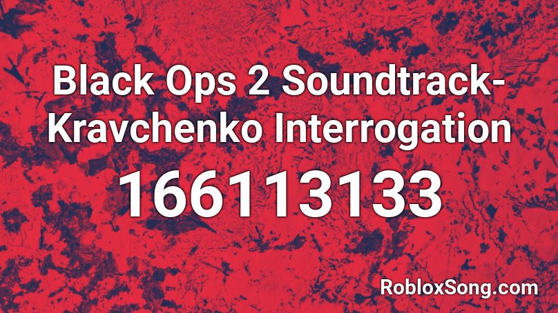 Black Ops 2 Soundtrack- Kravchenko Interrogation Roblox ID