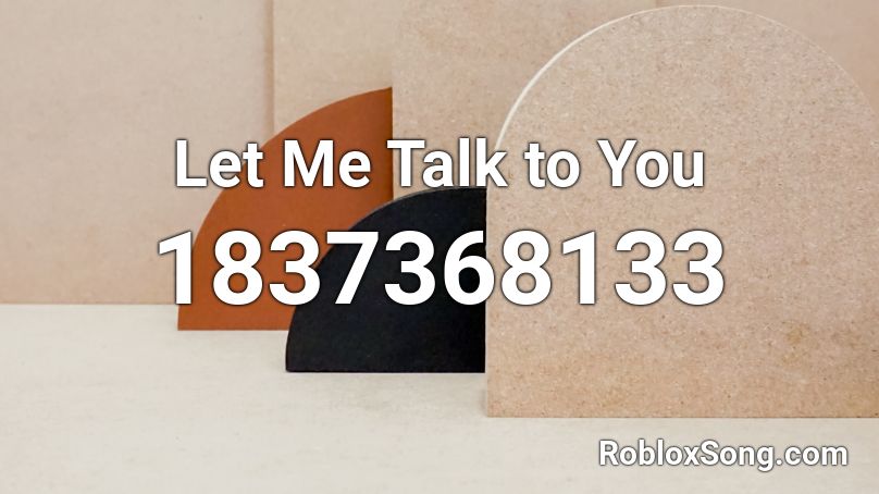 Let Me Talk to You Roblox ID