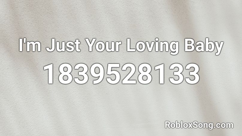 I'm Just Your Loving Baby Roblox ID