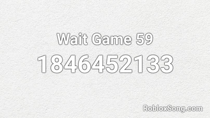 Wait Game 59 Roblox ID
