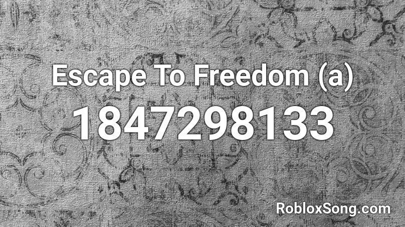 Escape To Freedom (a) Roblox ID