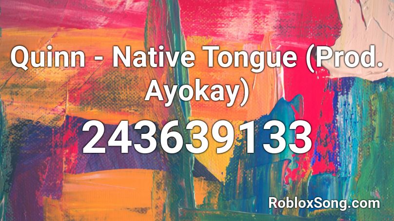 Quinn - Native Tongue (Prod. Ayokay) Roblox ID