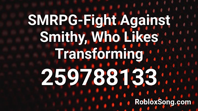 SMRPG-Fight Against Smithy, Who Likes Transforming Roblox ID