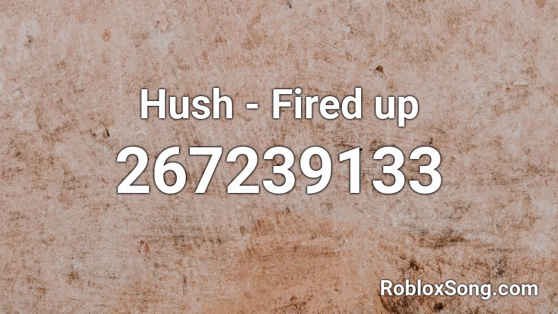 Hush - Fired up Roblox ID